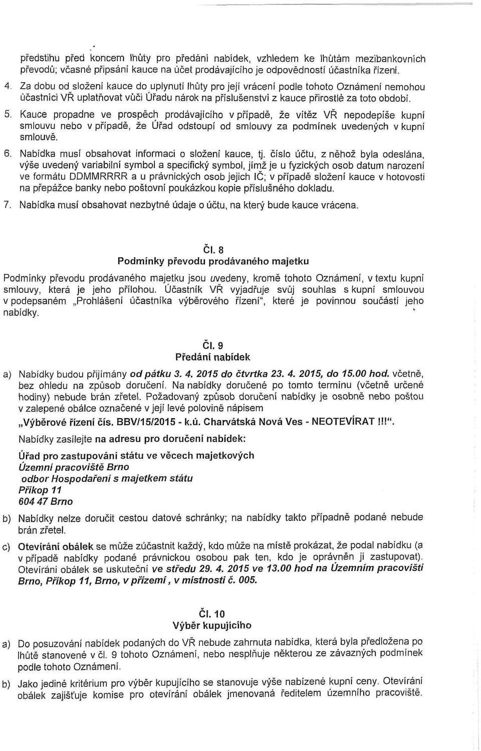 Kauce propadne ve prospěch prodávajícího v případě, že vítěz VŘ nepodepíše kupní smlouvu nebo v případě, že Úřad odstoupí od smlouvy za podmínek uvedených v kupní smlouvě. 6.