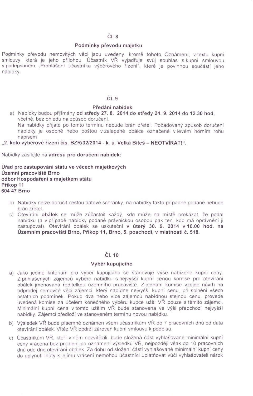 9 Předání nabídek a) Nabídky budou přijímány od středy 27. 8. 2014 do středy 24.9.2014 do 12.30 hod, včetně, bez ohledu na zpusob doručení. Na nabídky přijaté po tomto termínu nebude brán zřetel.