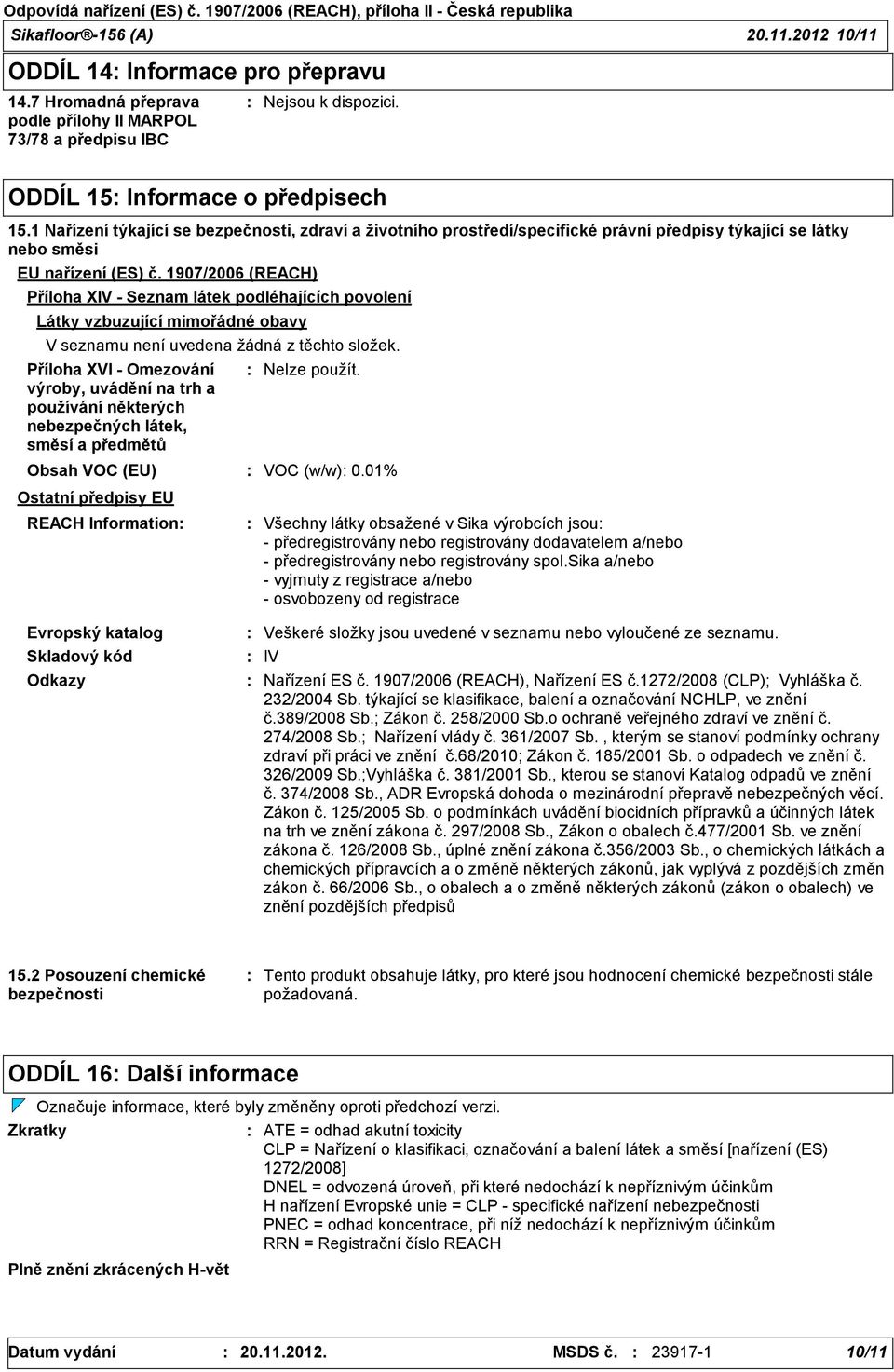 1907/2006 (REACH) Příloha XIV - Seznam látek podléhajících povolení Látky vzbuzující mimořádné obavy V seznamu není uvedena žádná z těchto složek.