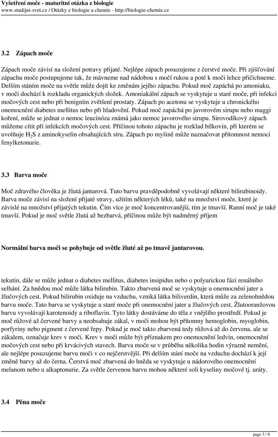 Pokud moč zapáchá po amoniaku, v moči dochází k rozkladu organických složek. Amoniakální zápach se vyskytuje u staré moče, při infekci močových cest nebo při benigním zvětšení prostaty.