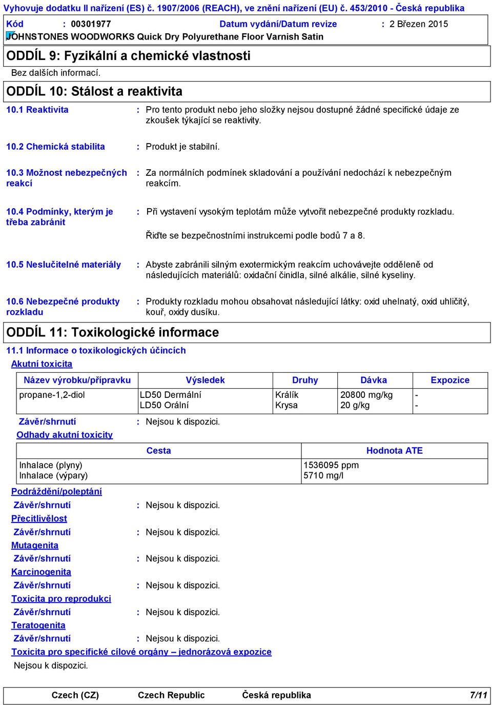 1 Reaktivita Pro tento produkt nebo jeho složky nejsou dostupné žádné specifické údaje ze zkoušek týkající se reaktivity. 10.
