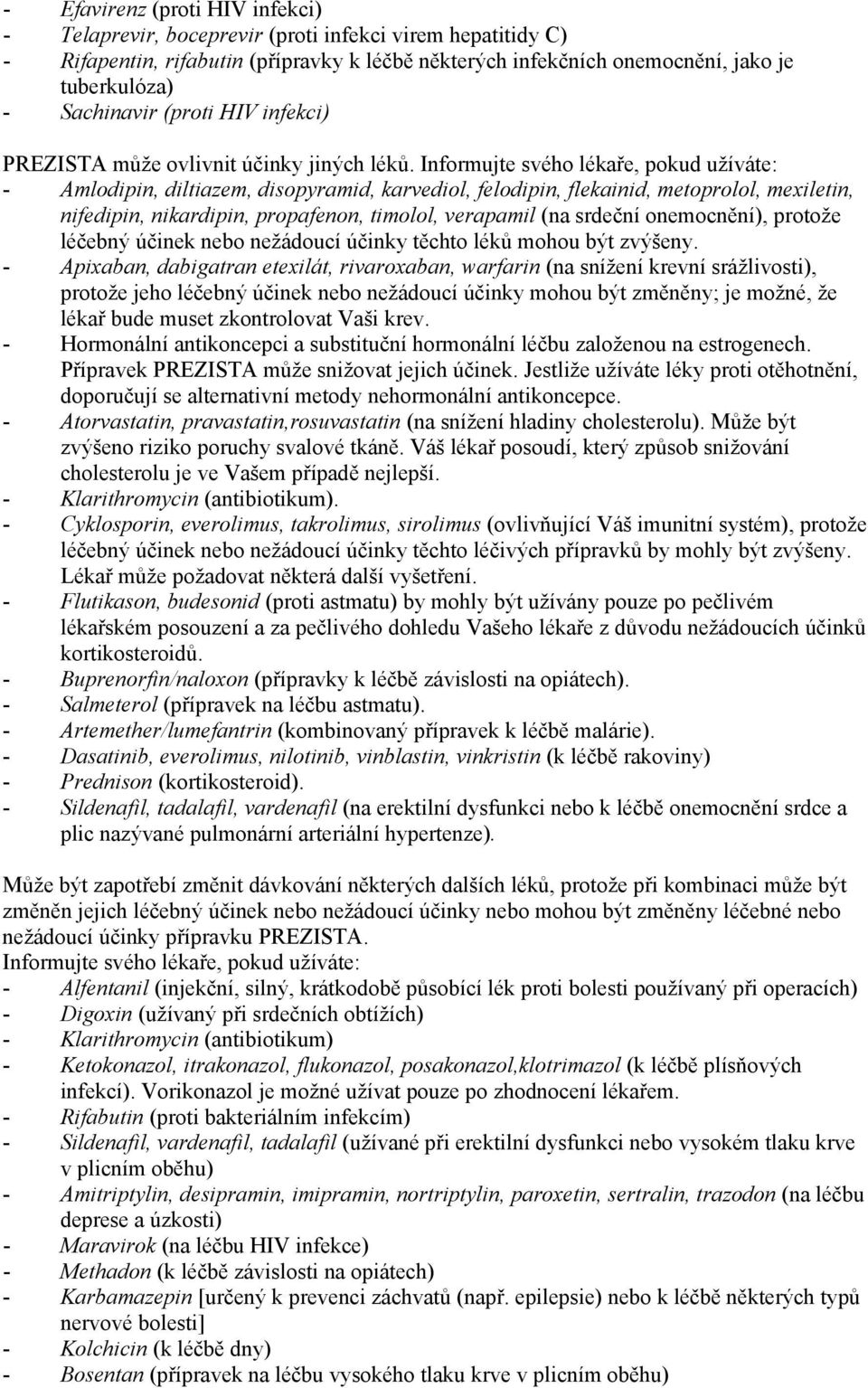 Informujte svého lékaře, pokud užíváte: - Amlodipin, diltiazem, disopyramid, karvediol, felodipin, flekainid, metoprolol, mexiletin, nifedipin, nikardipin, propafenon, timolol, verapamil (na srdeční