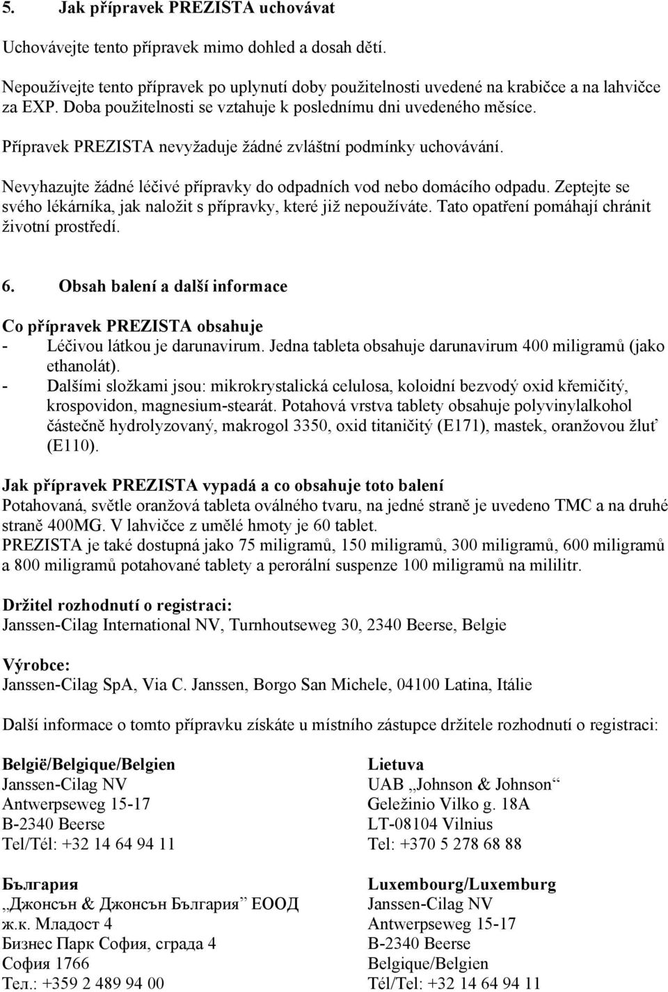 Nevyhazujte žádné léčivé přípravky do odpadních vod nebo domácího odpadu. Zeptejte se svého lékárníka, jak naložit s přípravky, které již nepoužíváte. Tato opatření pomáhají chránit životní prostředí.