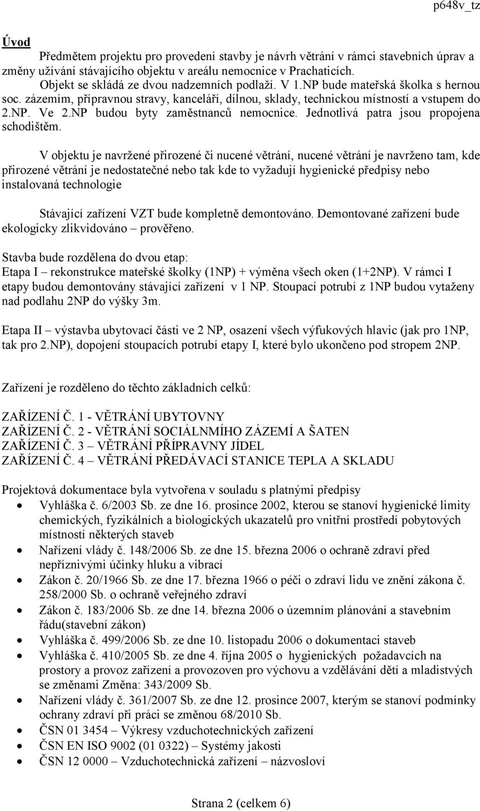 NP budou byty zaměstnanců nemocnice. Jednotlivá patra jsou propojena schodištěm.