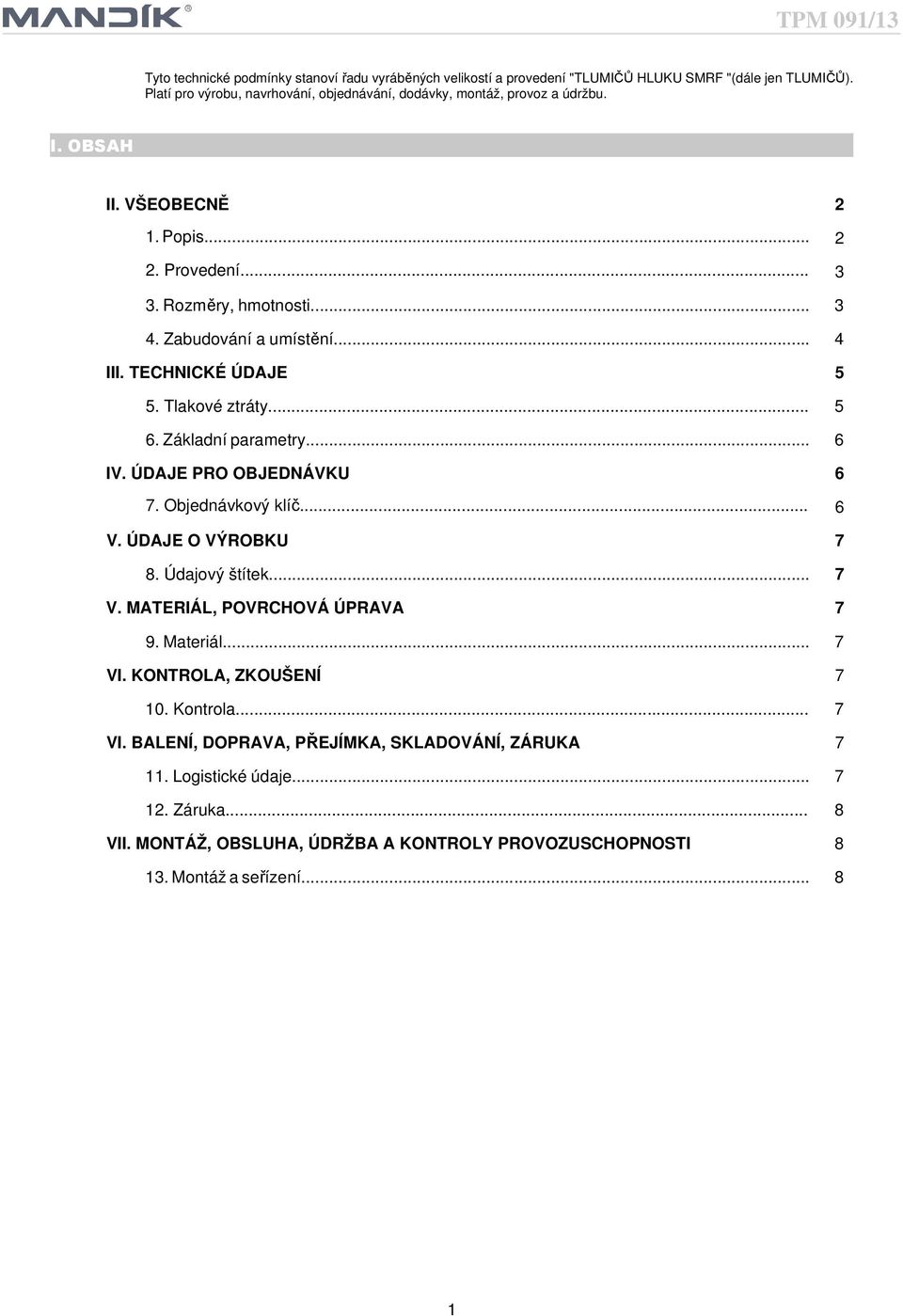 .. 6 IV. ÚDAJE PRO OBJEDNÁVKU 6 7. Objednávkový klíč... 6 V. ÚDAJE O VÝROBKU 7 8. Údajový štítek... 7 V. MATERIÁL, POVRCHOVÁ ÚPRAVA 7 9. Materiál... 7 VI. KONTROLA, ZKOUŠENÍ 7 10.