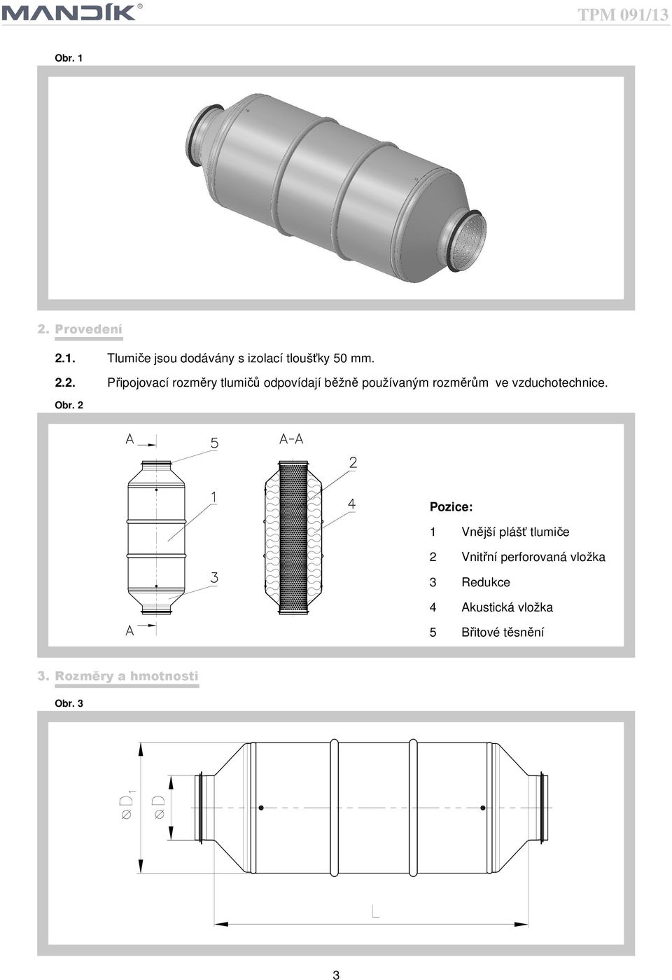 1. Tlumiče jsou dodávány s izolací tloušťky 50 mm. 2.