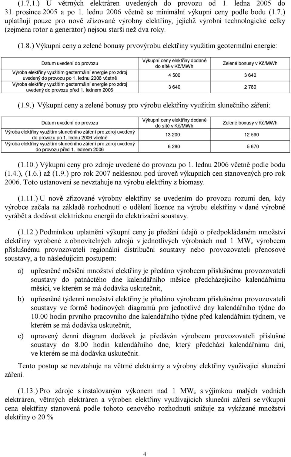 lednu 2006 včetně Výroba elektřiny využitím geotermální energie pro zdroj uvedený do provozu před 1. lednem 2006 4 500 3 640 3 640 2 780 (1.9.