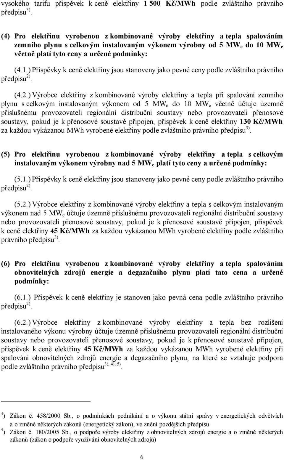 MW e včetně platí tyto ceny a určené podmínky: (4.1.) Příspěvky k ceně elektřiny jsou stanoveny jako pevné ceny podle zvláštního právního (4.2.