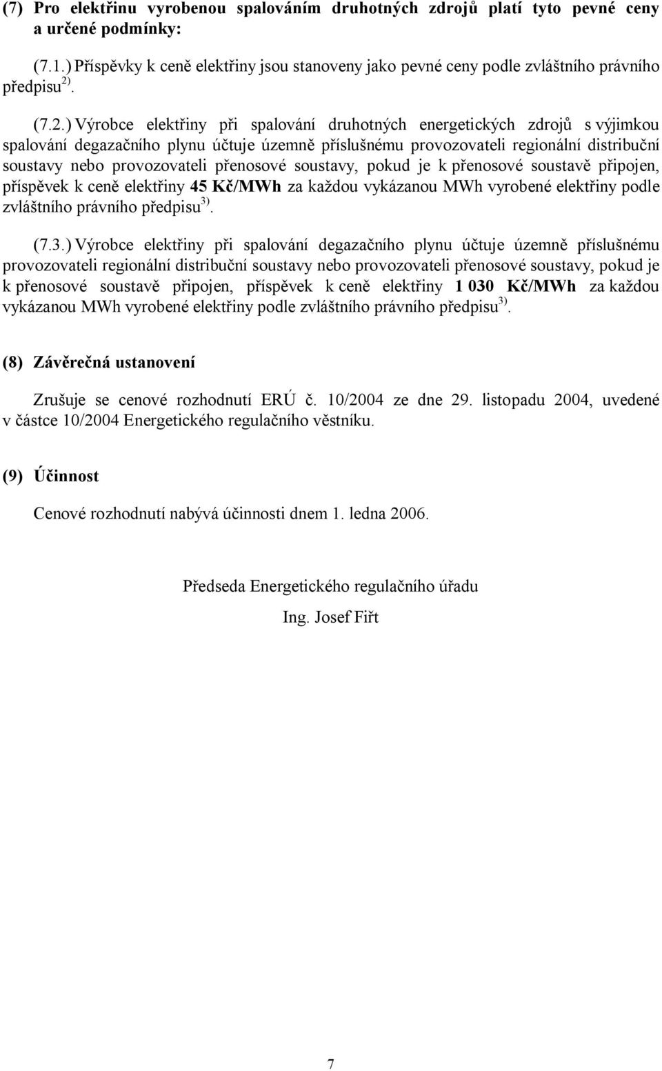 přenosové soustavy, pokud je k přenosové soustavě připojen, příspěvek k ceně elektřiny 45 Kč/MWh za každou vykázanou MWh vyrobené elektřiny podle zvláštního právního předpisu 3)