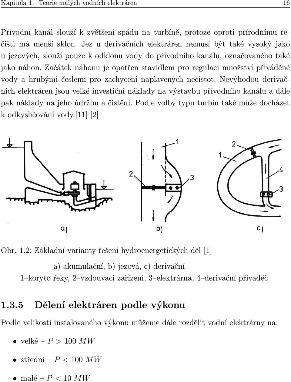 Začátek náhonu je opatřen stavidlem pro regulaci množství přiváděné vody a hrubými česlemi pro zachycení naplavených nečistot.