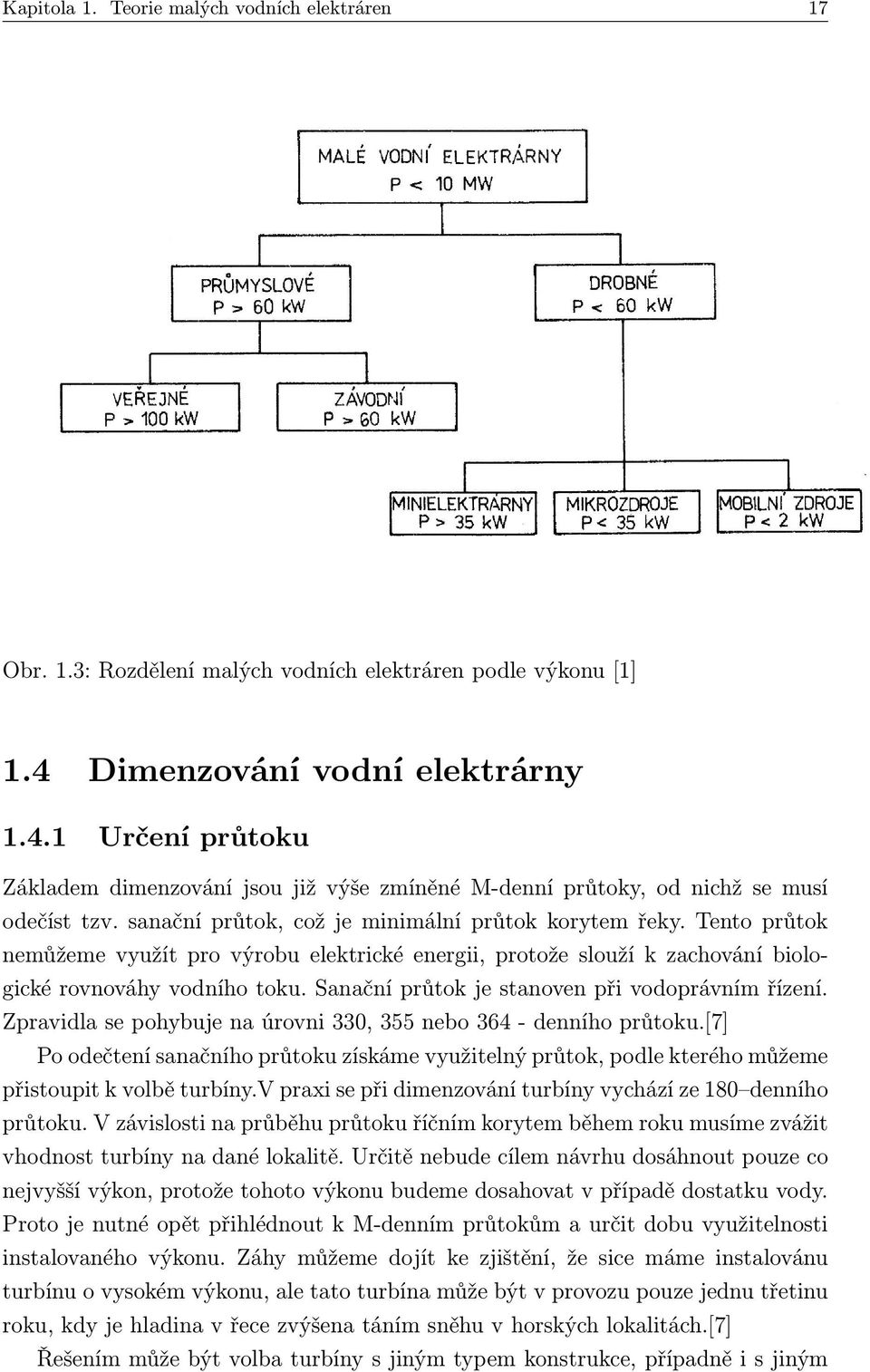 Tento průtok nemůžeme využít pro výrobu elektrické energii, protože slouží k zachování biologické rovnováhy vodního toku. Sanační průtok je stanoven při vodoprávním řízení.