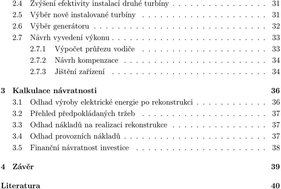 ......................... 34 3 Kalkulace návratnosti 36 3.1 Odhad výroby elektrické energie po rekonstrukci............ 36 3.2 Přehled předpokládaných tržeb..................... 37 3.