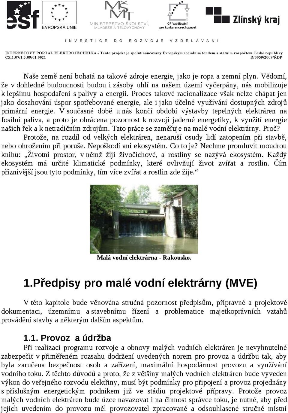 Proces takové racionalizace však nelze chápat jen jako dosahování úspor spotřebované energie, ale i jako účelné využívání dostupných zdrojů primární energie.