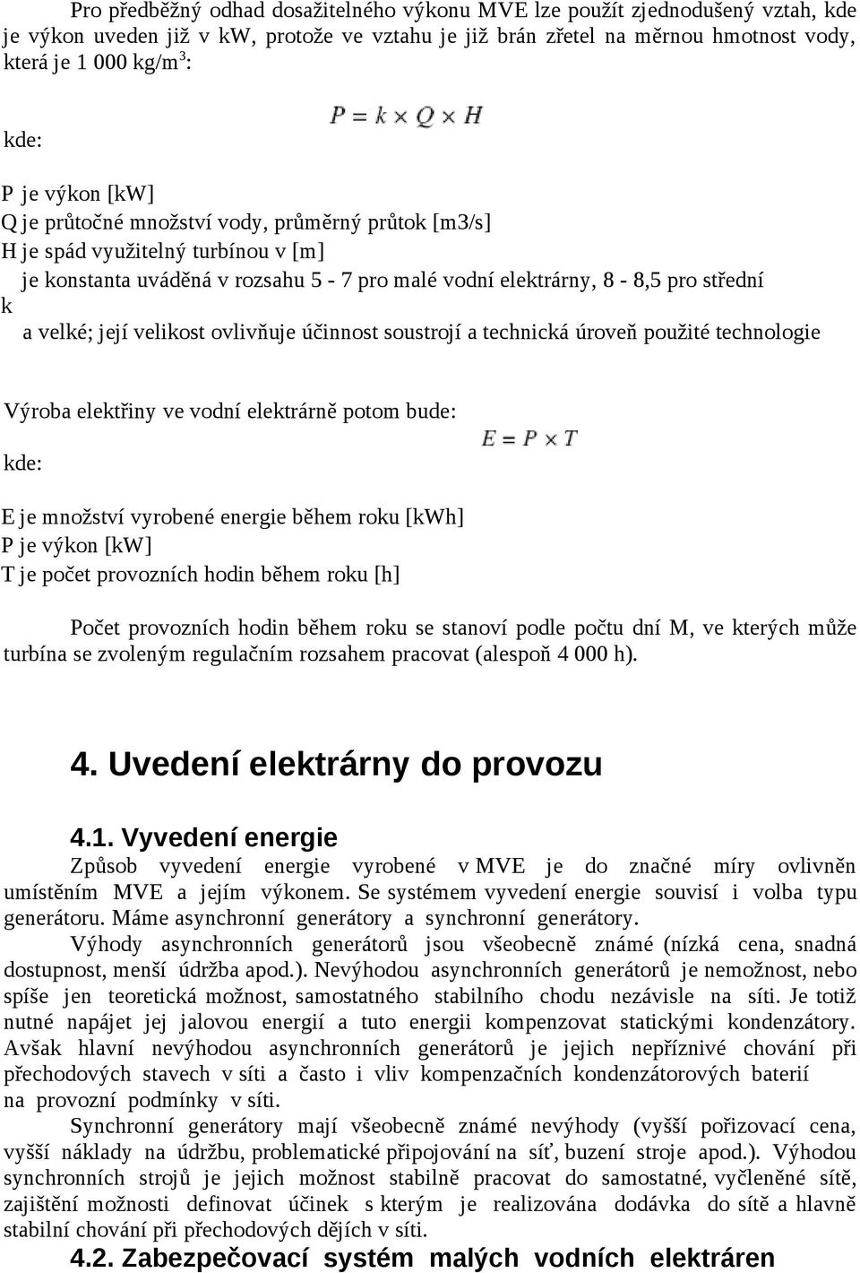 velikost ovlivňuje účinnost soustrojí a technická úroveň použité technologie Výroba elektřiny ve vodní elektrárně potom bude: kde: E je množství vyrobené energie během roku [kwh] P je výkon [kw] T je