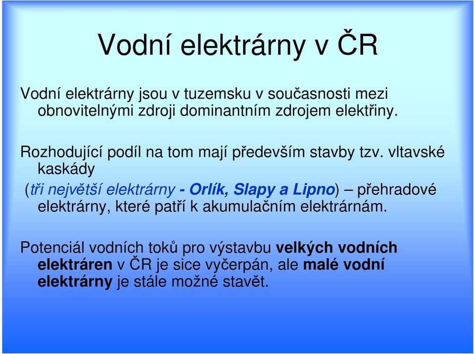 vltavské kaskády (tři největší elektrárny - Orlík, Slapy a Lipno) přehradové elektrárny, které patří k