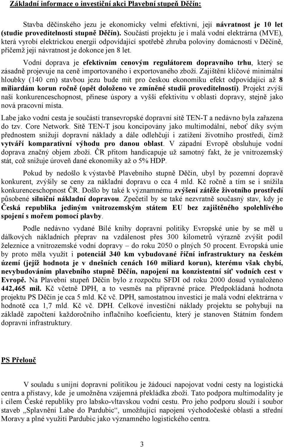 Vodní doprava je efektivním cenovým regulátorem dopravního trhu, který se zásadně projevuje na ceně importovaného i exportovaného zboží.