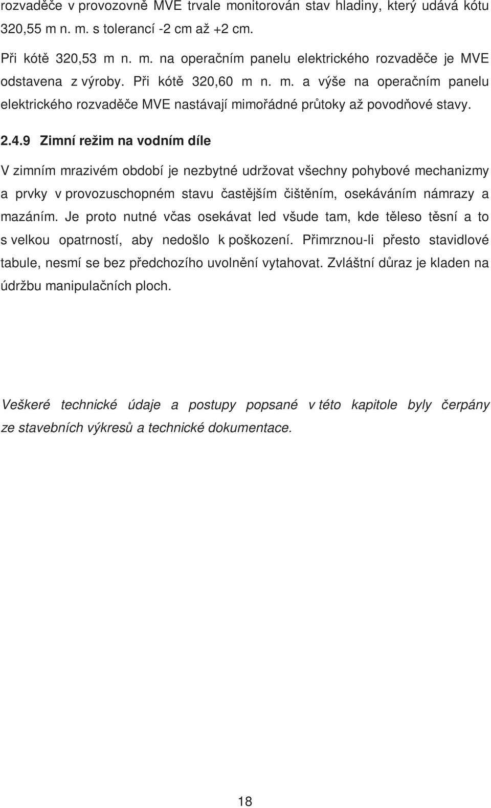 9 Zimní režim na vodním díle V zimním mrazivém období je nezbytné udržovat všechny pohybové mechanizmy a prvky v provozuschopném stavu častějším čištěním, osekáváním námrazy a mazáním.