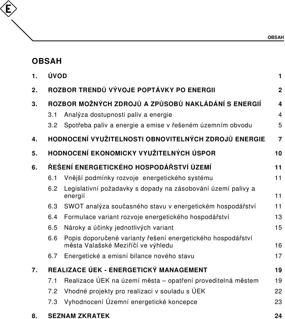 ŘEŠENÍ ENERGETICKÉHO HOSPODÁŘSTVÍ ÚZEMÍ 11 6.1 Vnější podmínky rozvoje energetického systému 11 6.2 Legislativní požadavky s dopady na zásobování území palivy a energií 11 6.