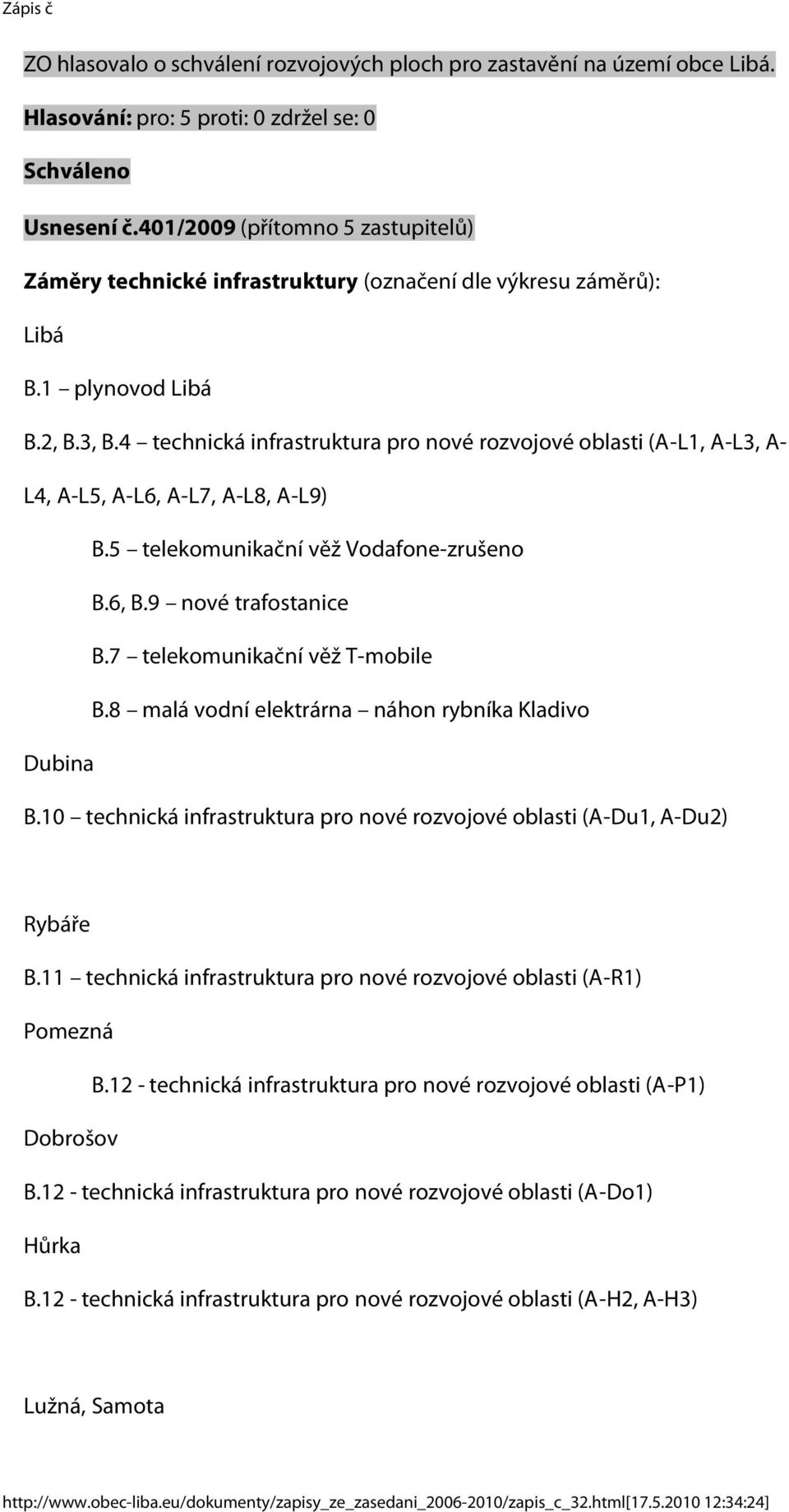 9 nové trafostanice B.7 telekomunikační věž T-mobile B.8 malá vodní elektrárna náhon rybníka Kladivo Dubina B.10 technická infrastruktura pro nové rozvojové oblasti (A-Du1, A-Du2) Rybáře B.