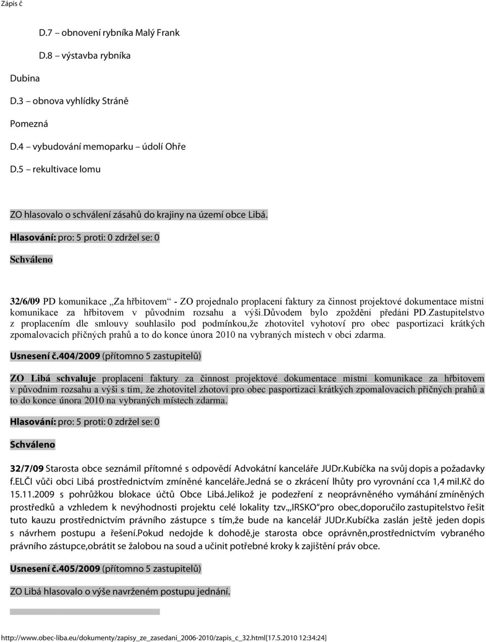 32/6/09 PD komunikace Za hřbitovem - ZO projednalo proplacení faktury za činnost projektové dokumentace místní komunikace za hřbitovem v původním rozsahu a výši.důvodem bylo zpoždění předání PD.