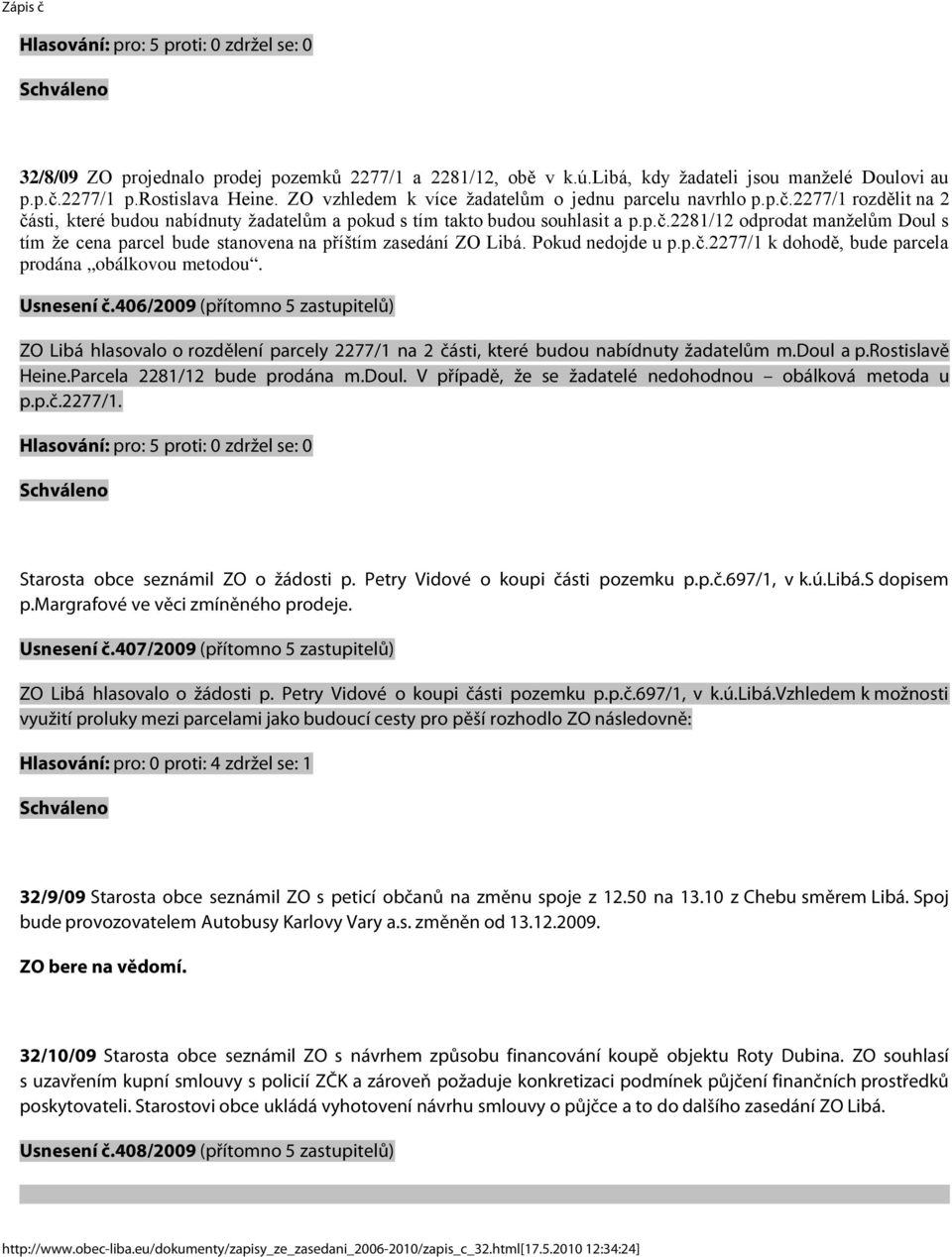 Pokud nedojde u p.p.č.2277/1 k dohodě, bude parcela prodána obálkovou metodou. Usnesení č.