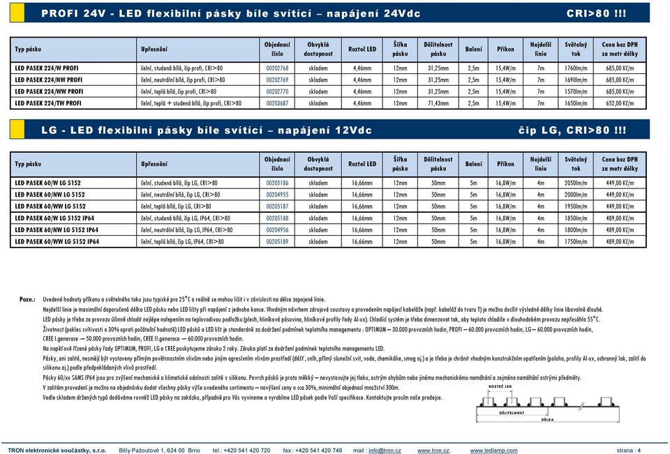 2,5m 15,4W/m 7m 1760lm/m 685,00 Kč/m LED PASEK 224/NW PROFI čelní, neutrální bílá, čip profi, CRI>80 00202769 skladem 4,46mm 12mm 31,25mm 2,5m 15,4W/m 7m 1690lm/m 685,00 Kč/m LED PASEK 224/WW PROFI