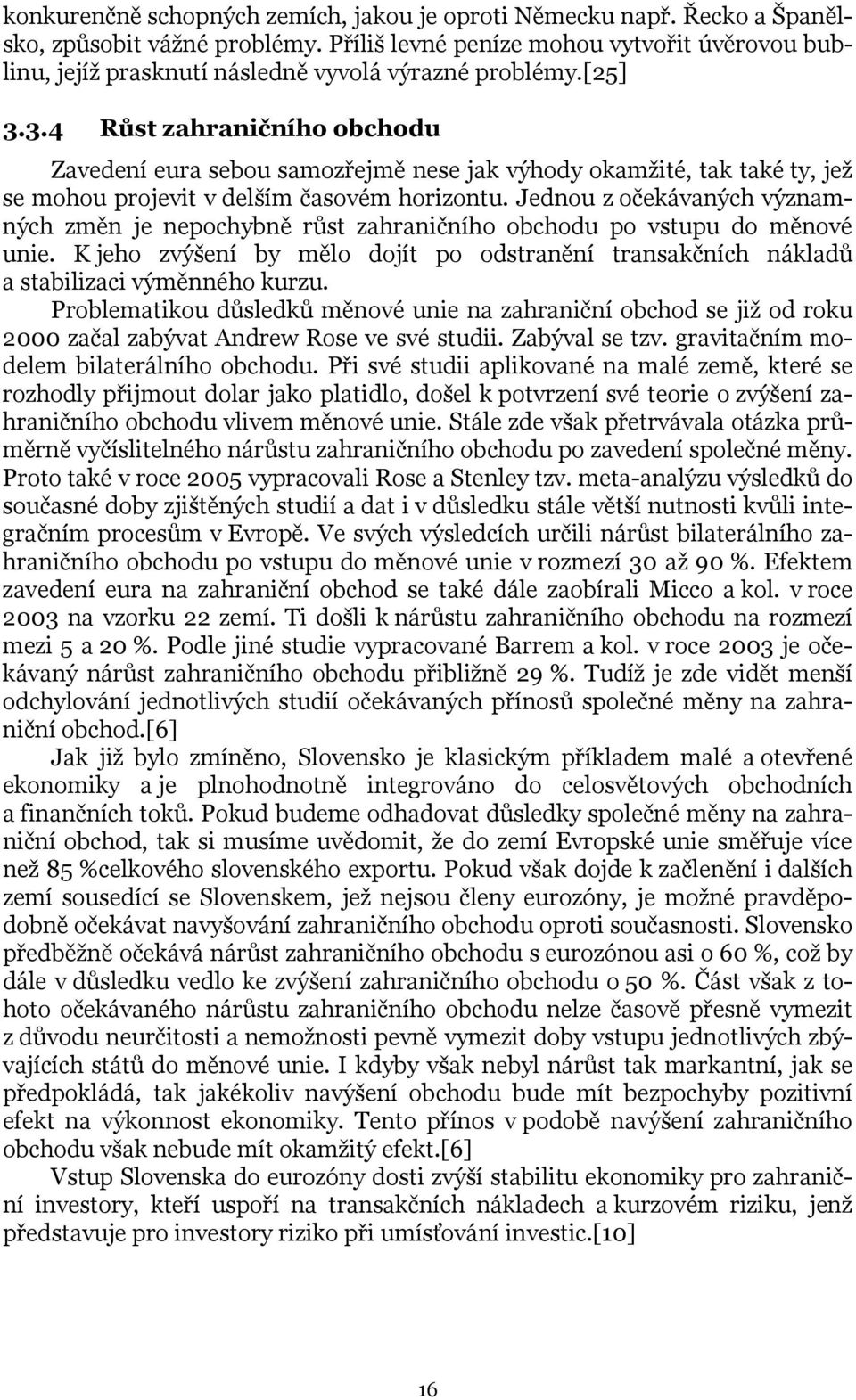 3.4 Růst zahraničního obchodu Zavedení eura sebou samozřejmě nese jak výhody okamžité, tak také ty, jež se mohou projevit v delším časovém horizontu.