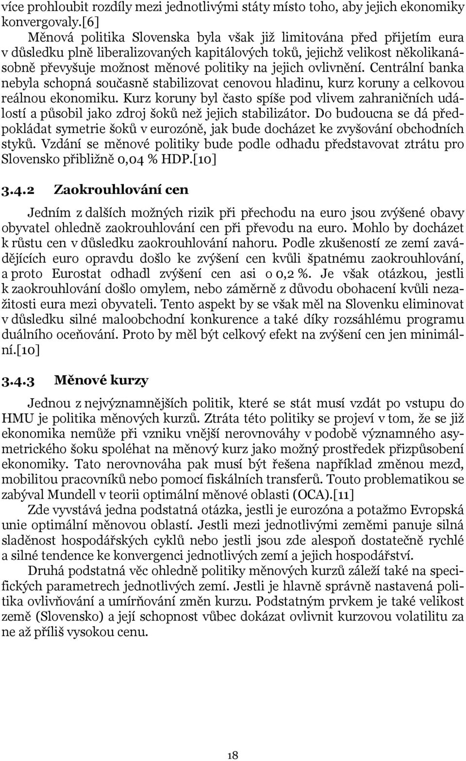 jejich ovlivnění. Centrální banka nebyla schopná současně stabilizovat cenovou hladinu, kurz koruny a celkovou reálnou ekonomiku.