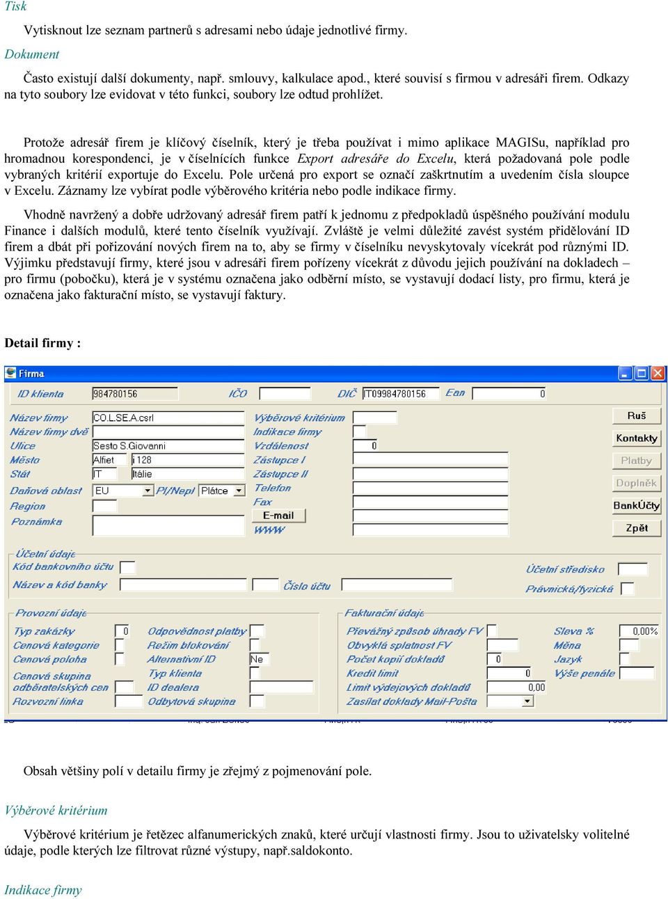 Protože adresář firem je klíčový číselník, který je třeba používat i mimo aplikace MAGISu, například pro hromadnou korespondenci, je v číselnících funkce Export adresáře do Excelu, která požadovaná