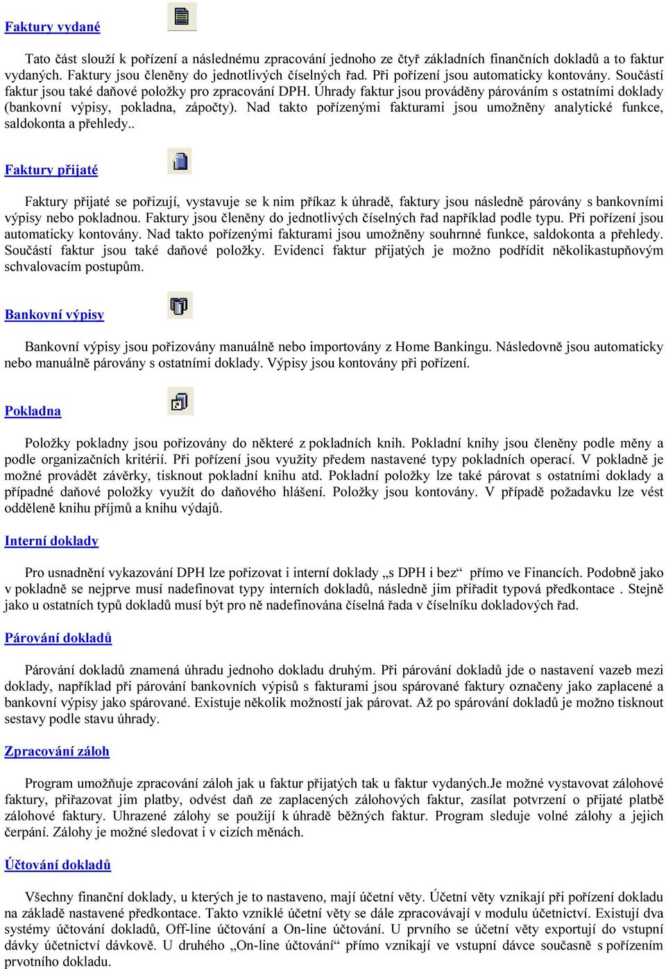 Nad takto pořízenými fakturami jsou umožněny analytické funkce, saldokonta a přehledy.