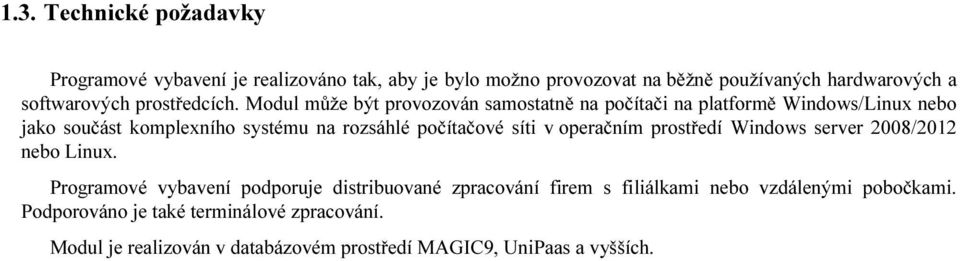 Modul může být provozován samostatně na počítači na platformě Windows/Linux nebo jako součást komplexního systému na rozsáhlé počítačové síti v