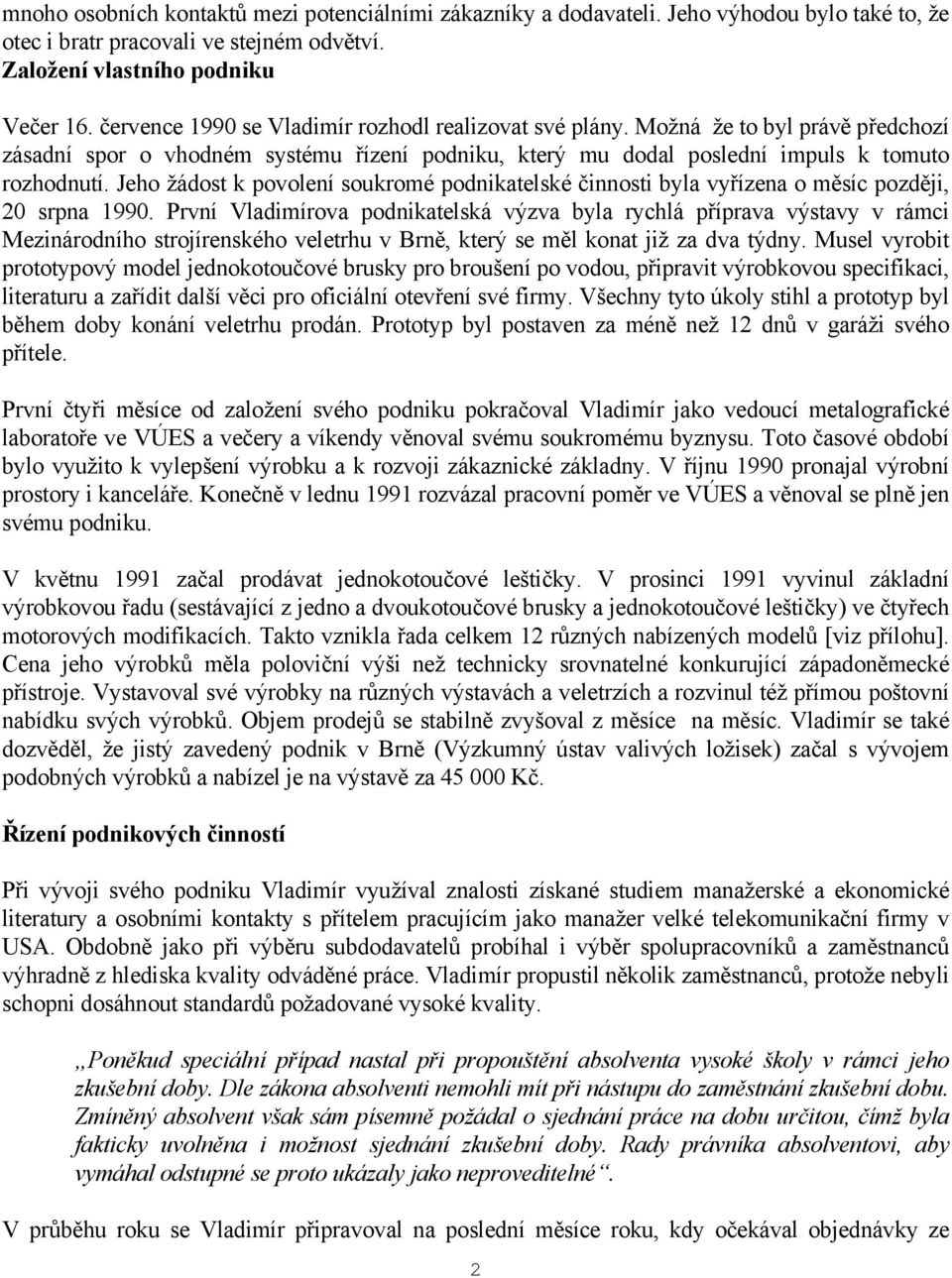 Jeho žádost k povolení soukromé podnikatelské činnosti byla vyřízena o měsíc později, 20 srpna 1990.