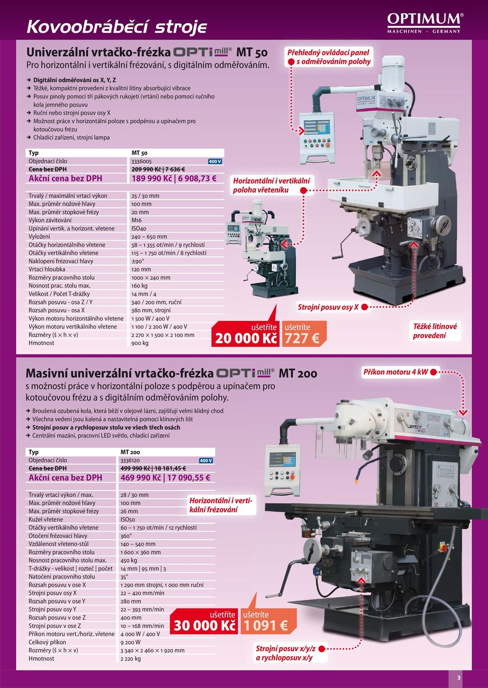 strojní posuv osy X Možnost práce v horizontální poloze s podpěrou a upínačem pro kotoučovou frézu Chladící zařízení, strojní lampa Přehledný ovládací panel s odměřováním polohy MT 50 Objednací číslo