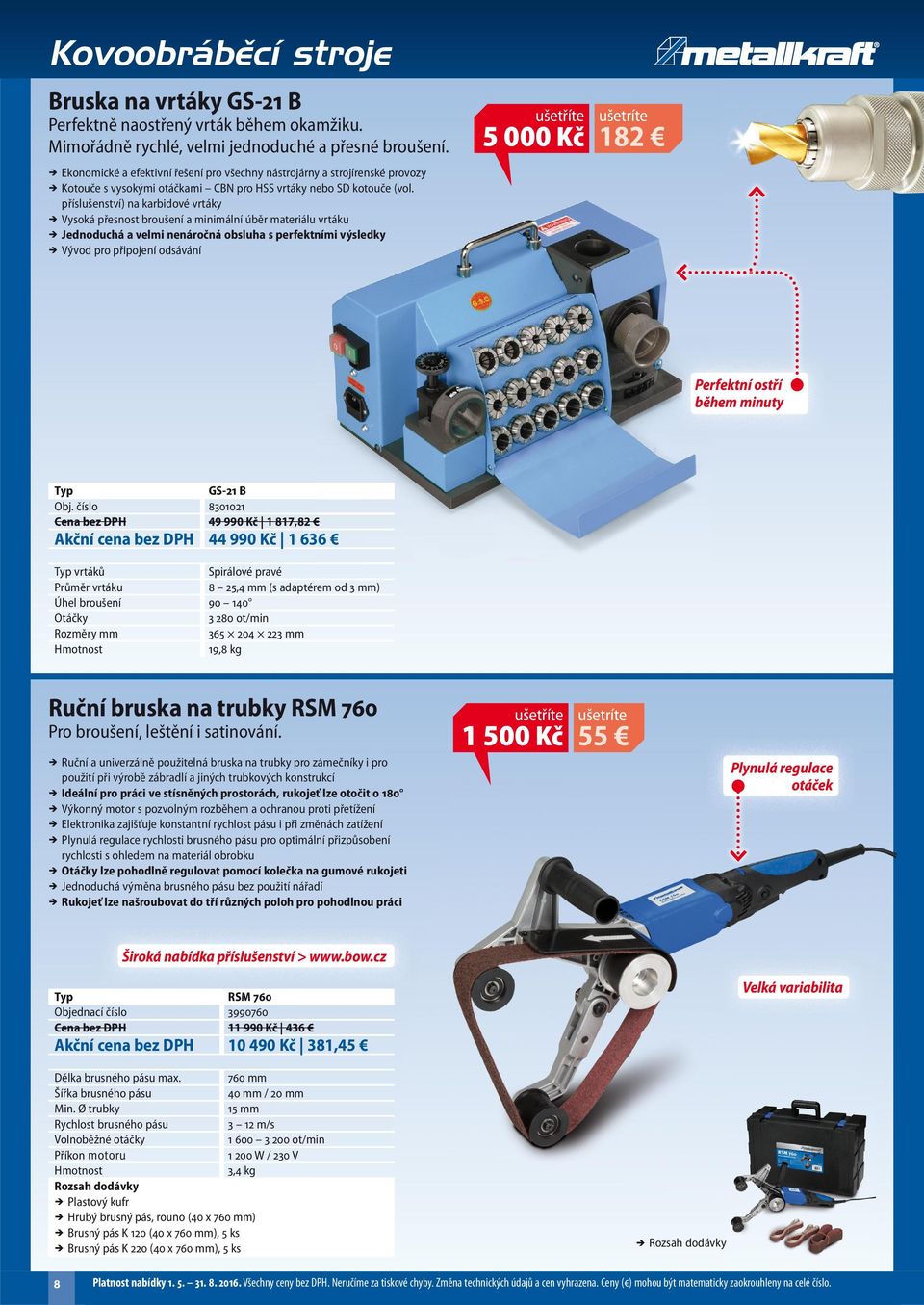 příslušenství) na karbidové vrtáky Vysoká přesnost broušení a minimální úběr materiálu vrtáku Jednoduchá a velmi nenáročná obsluha s perfektními výsledky Vývod pro připojení odsávání 5 000 Kč 182