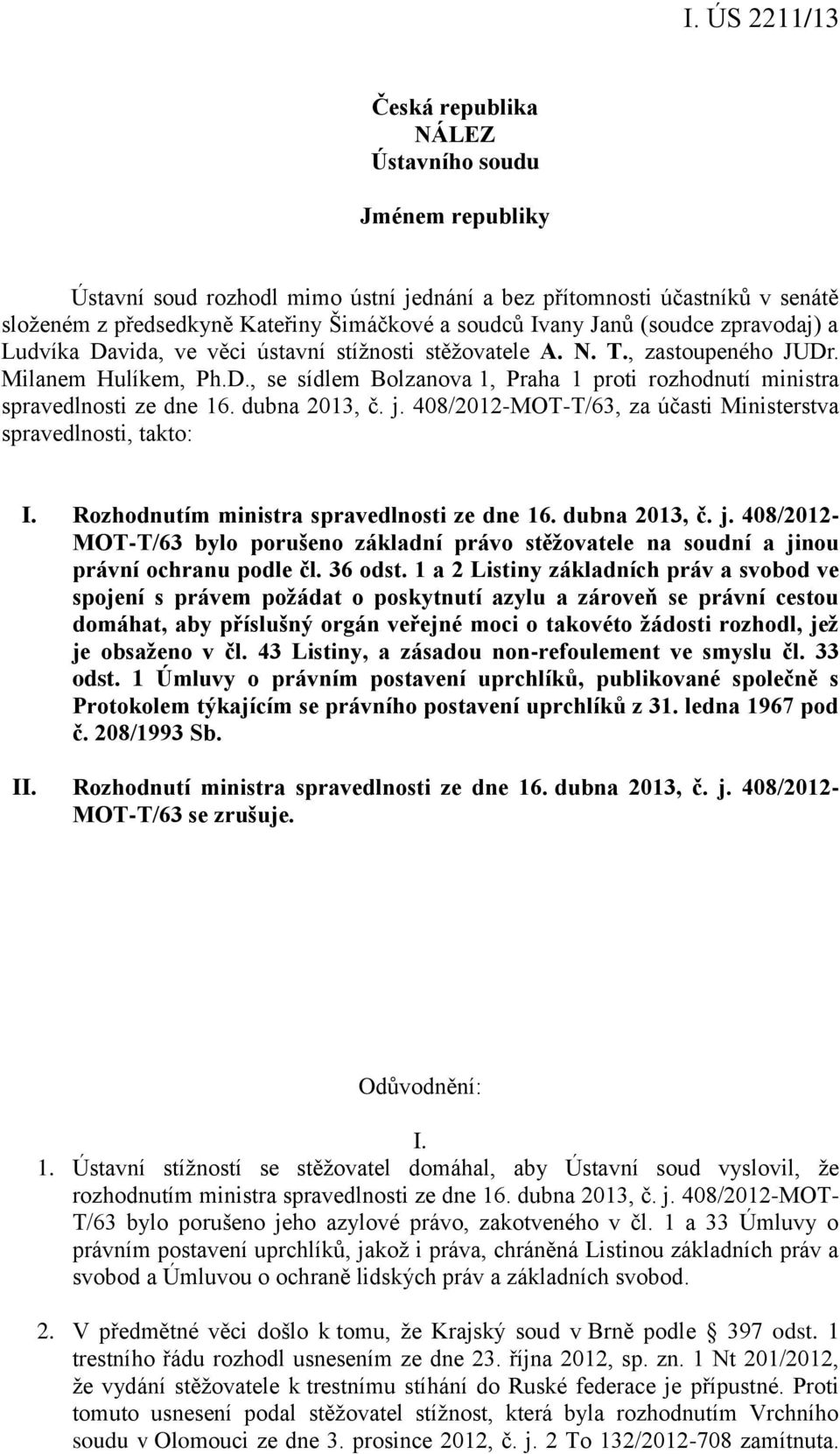 dubna 2013, č. j. 408/2012-MOT-T/63, za účasti Ministerstva spravedlnosti, takto: I. Rozhodnutím ministra spravedlnosti ze dne 16. dubna 2013, č. j. 408/2012- MOT-T/63 bylo porušeno základní právo stěžovatele na soudní a jinou právní ochranu podle čl.