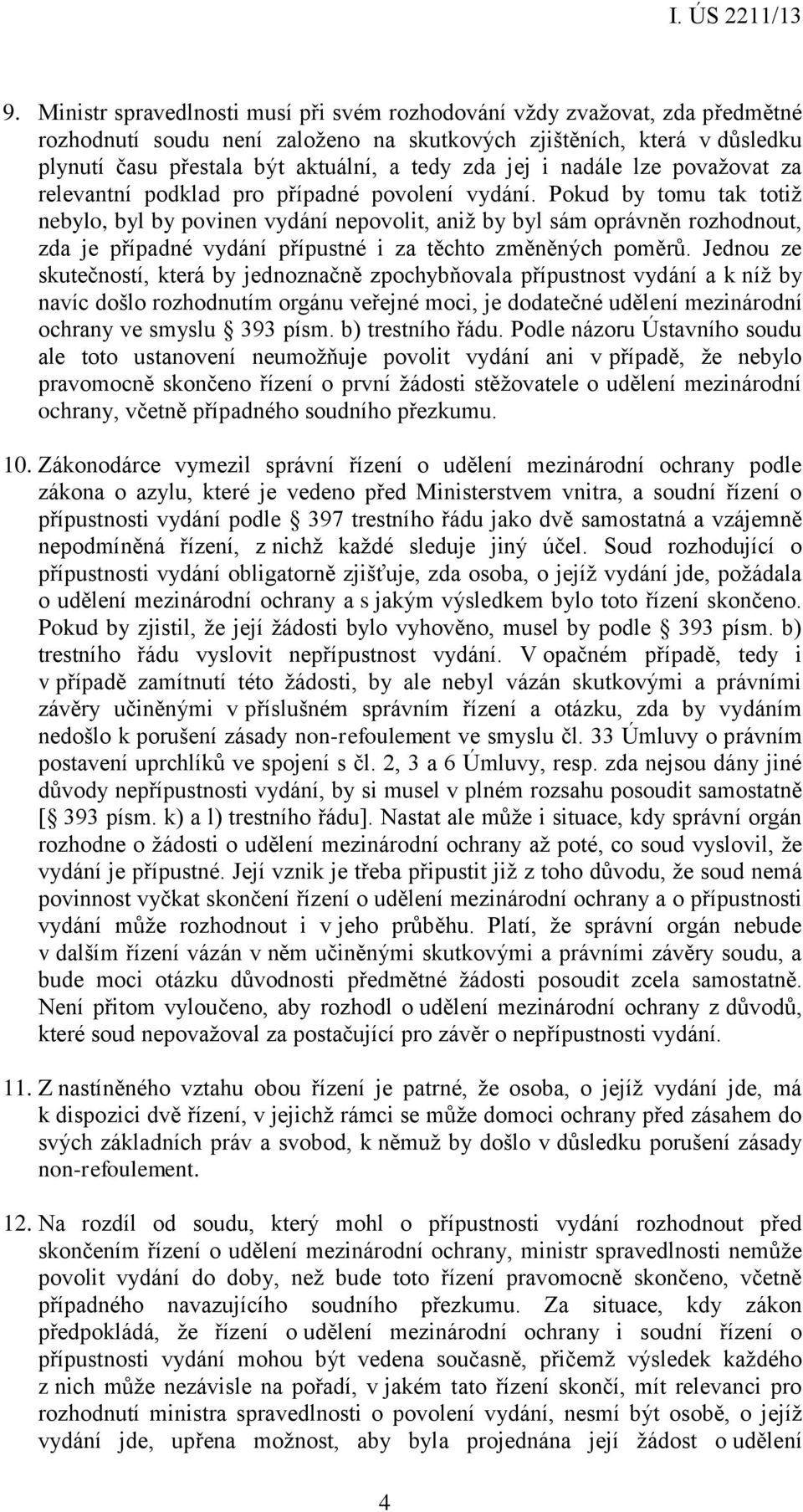 Pokud by tomu tak totiž nebylo, byl by povinen vydání nepovolit, aniž by byl sám oprávněn rozhodnout, zda je případné vydání přípustné i za těchto změněných poměrů.