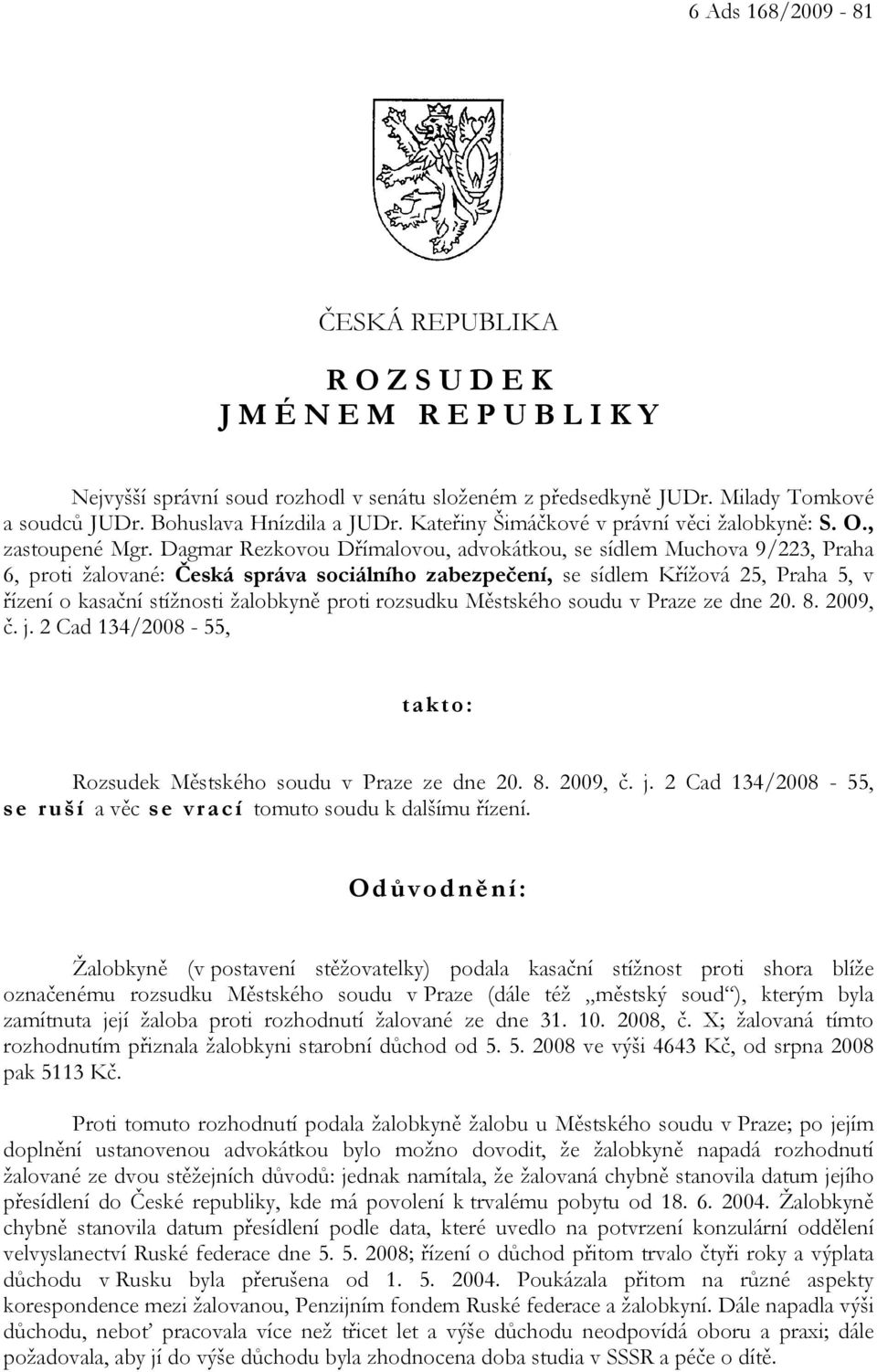 Dagmar Rezkovou Dřímalovou, advokátkou, se sídlem Muchova 9/223, Praha 6, proti žalované: Česká správa sociálního zabezpečení, se sídlem Křížová 25, Praha 5, v řízení o kasační stížnosti žalobkyně