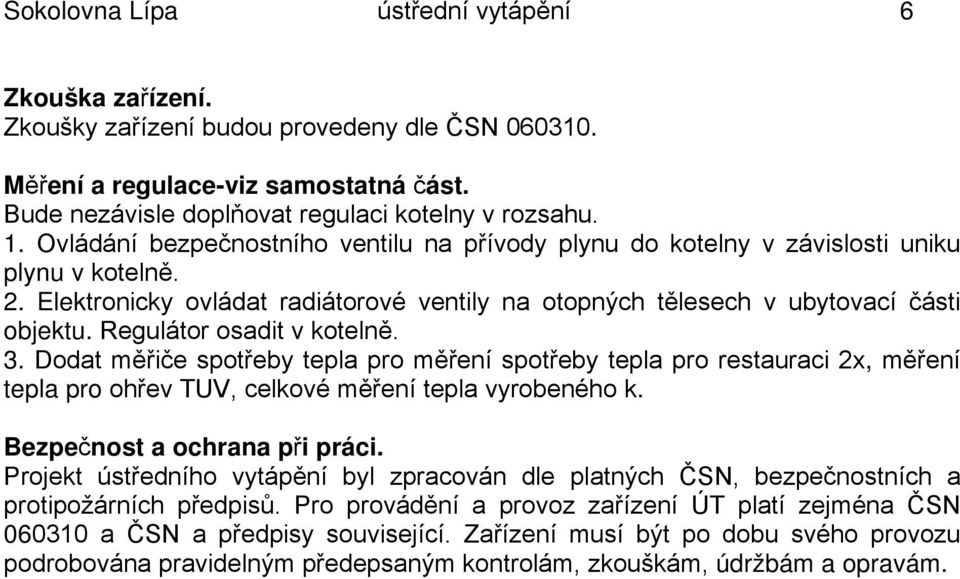 Regulátor osadit v kotelně. 3. Dodat měřiče spotřeby tepla pro měření spotřeby tepla pro restauraci 2x, měření tepla pro ohřev TUV, celkové měření tepla vyrobeného k. Bezpečnost a ochrana při práci.