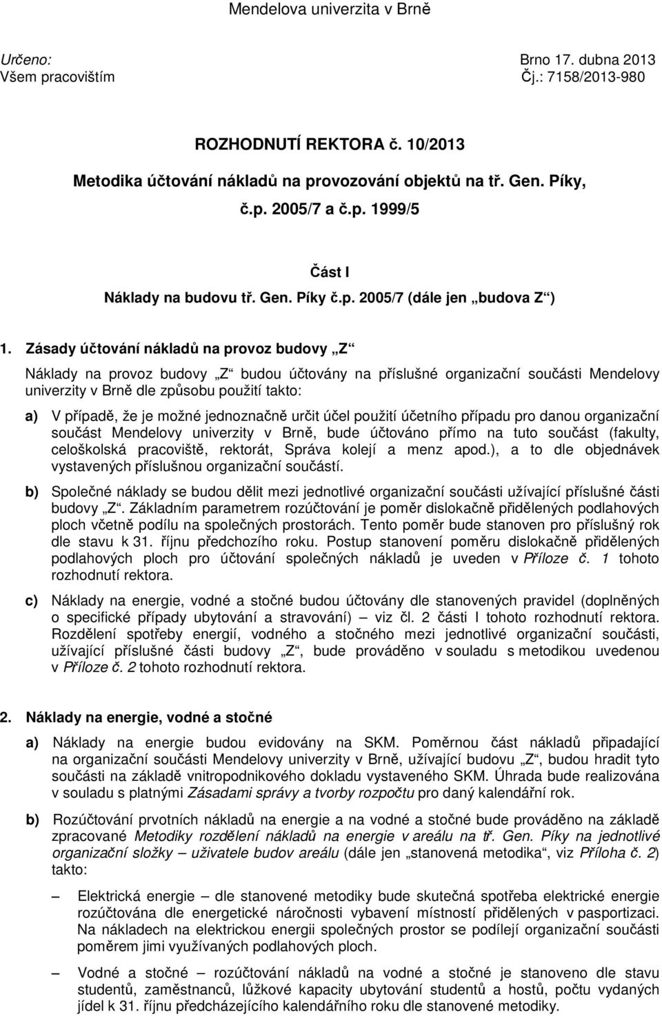 Zásady útování náklad na provoz budovy Z Náklady na provoz budovy Z budou útovány na píslušné organizaní souásti Mendelovy univerzity v Brn dle zpsobu použití takto: a) V pípad, že je možné jednoznan