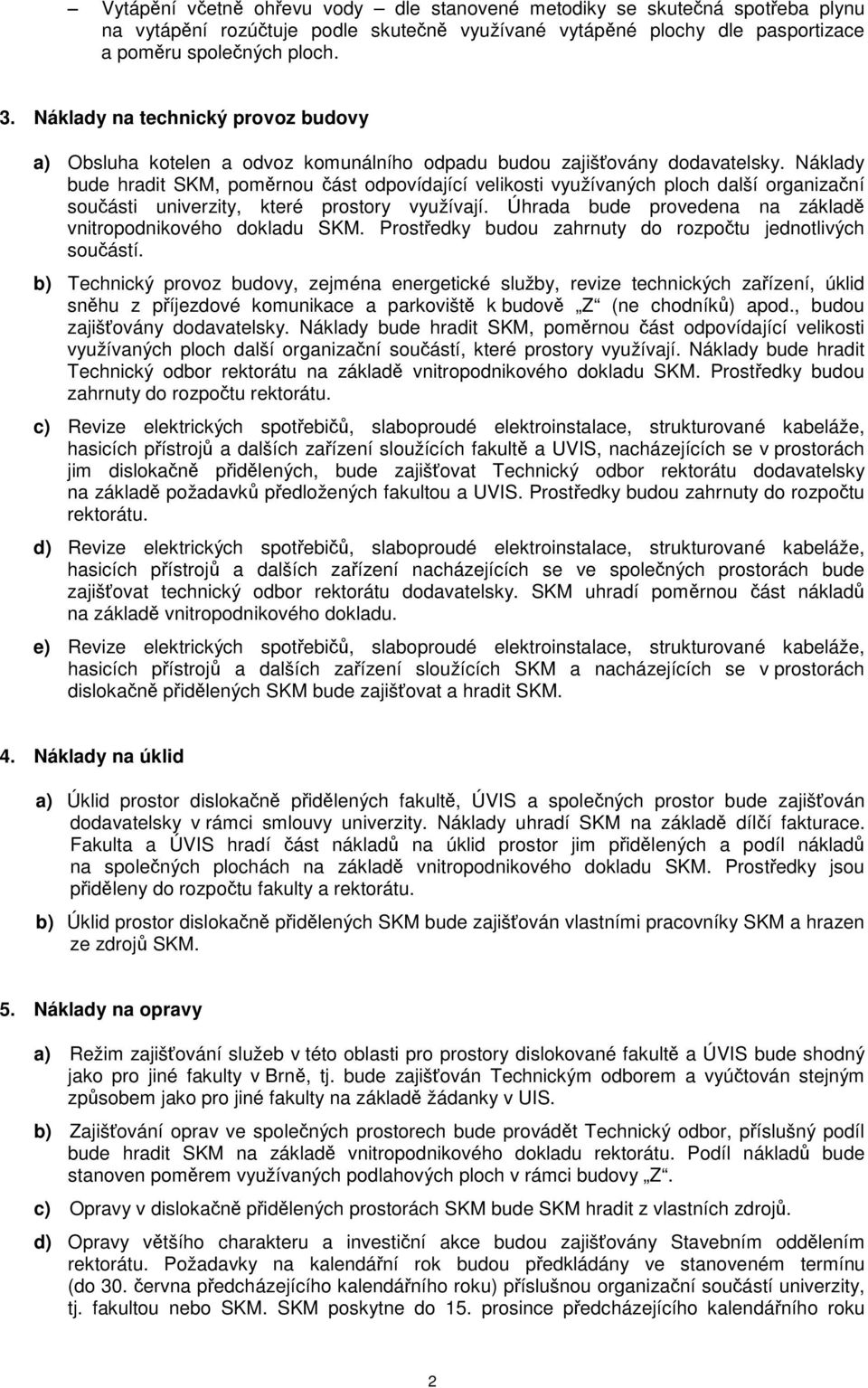 Náklady bude hradit SKM, pomrnou ást odpovídající velikosti využívaných ploch další organizaní souásti univerzity, které prostory využívají.