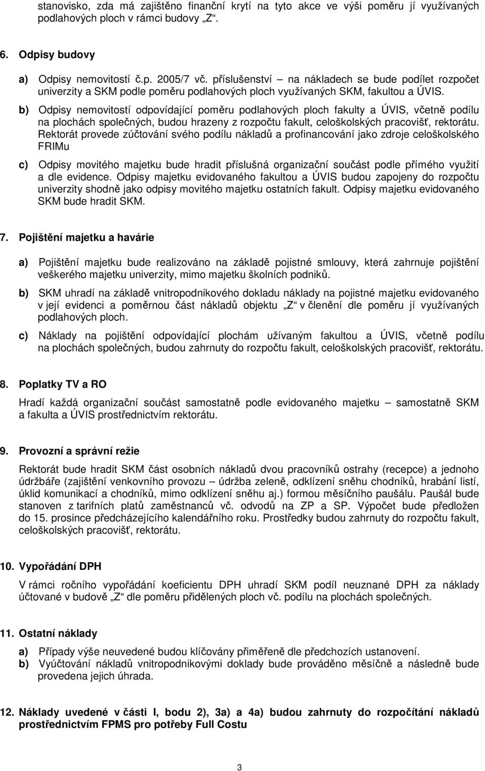 b) Odpisy nemovitostí odpovídající pomru podlahových ploch fakulty a ÚVIS, vetn podílu na plochách spolených, budou hrazeny z rozpotu fakult, celoškolských pracoviš, rektorátu.