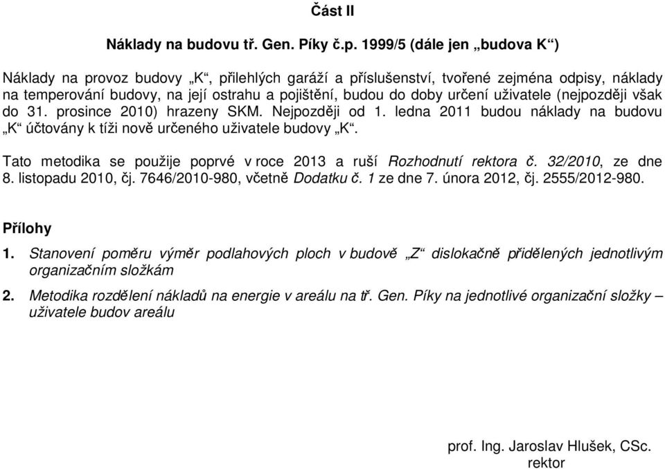 uživatele (nejpozdji však do 31. prosince 2010) hrazeny SKM. Nejpozdji od 1. ledna 2011 budou náklady na budovu K útovány k tíži nov ureného uživatele budovy K.