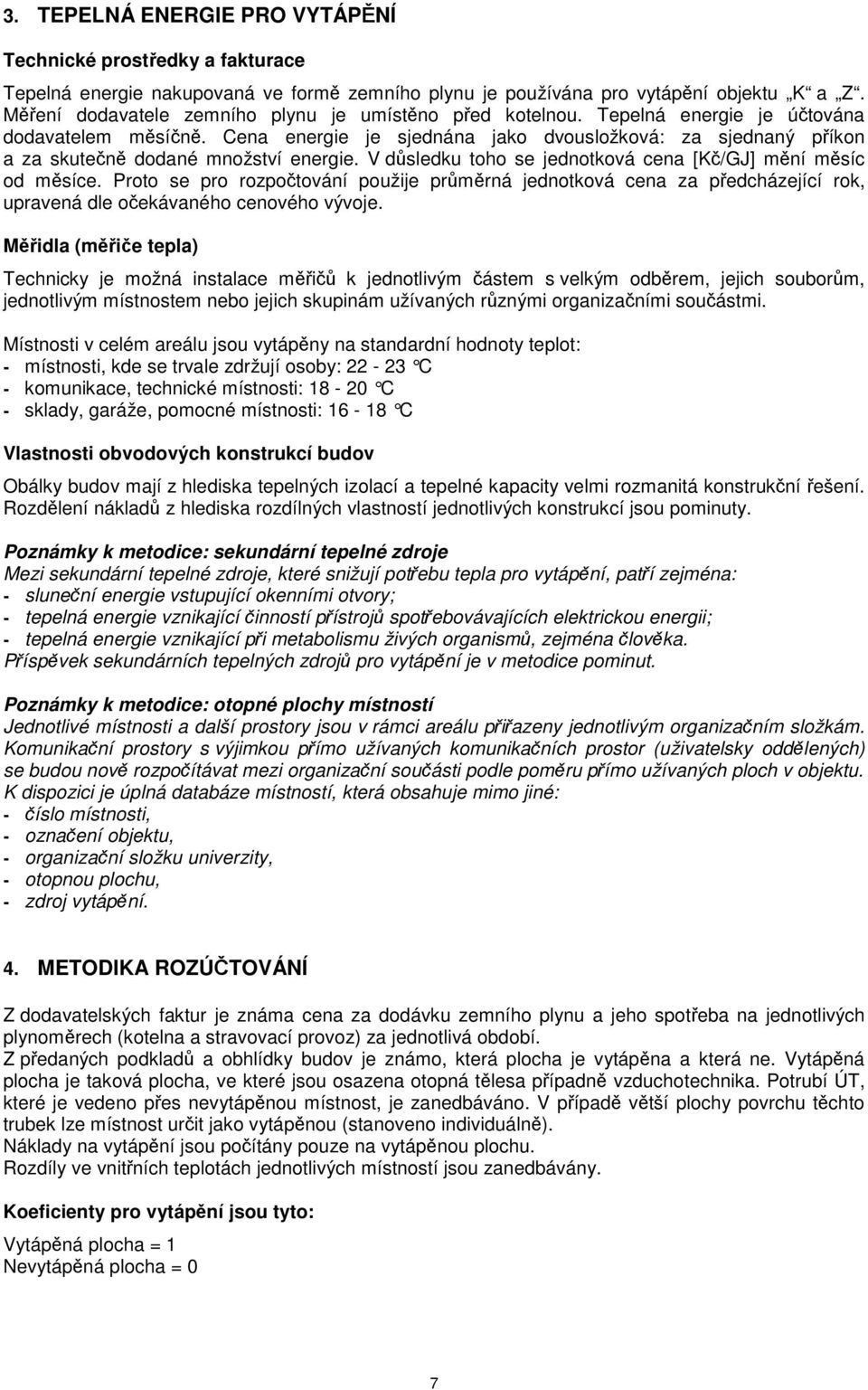 V dsledku toho se jednotková cena [K/GJ] mní msíc od msíce. Proto se pro rozpotování použije prmrná jednotková cena za pedcházející rok, upravená dle oekávaného cenového vývoje.