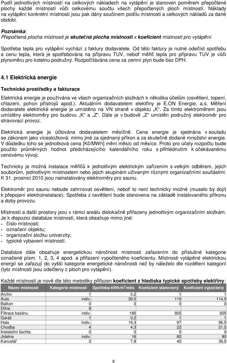 Poznámka: Pepotená plocha místnosti je skutená plocha místnosti x koeficient místnosti pro vytápní. Spoteba tepla pro vytápní vychází z faktury dodavatele.