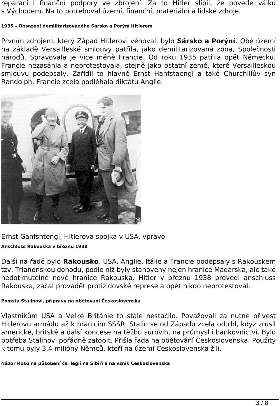 Obě území na základě Versailleské smlouvy patřila, jako demilitarizovaná zóna, Společnosti národů. Spravovala je více méně Francie. Od roku 1935 patřila opět Německu.