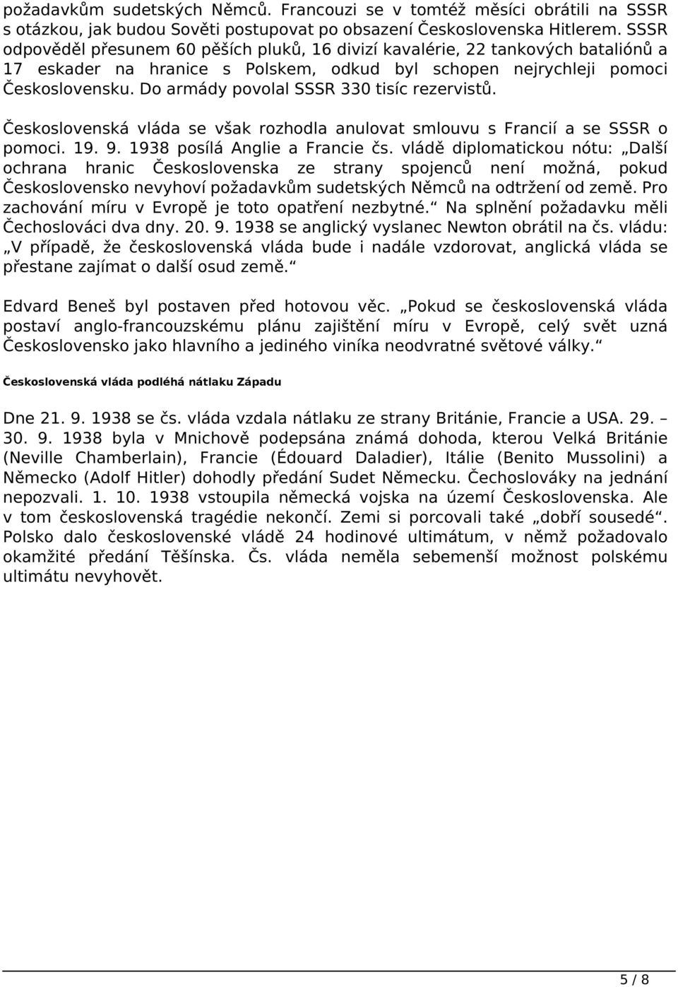 Do armády povolal SSSR 330 tisíc rezervistů. Československá vláda se však rozhodla anulovat smlouvu s Francií a se SSSR o pomoci. 19. 9. 1938 posílá Anglie a Francie čs.