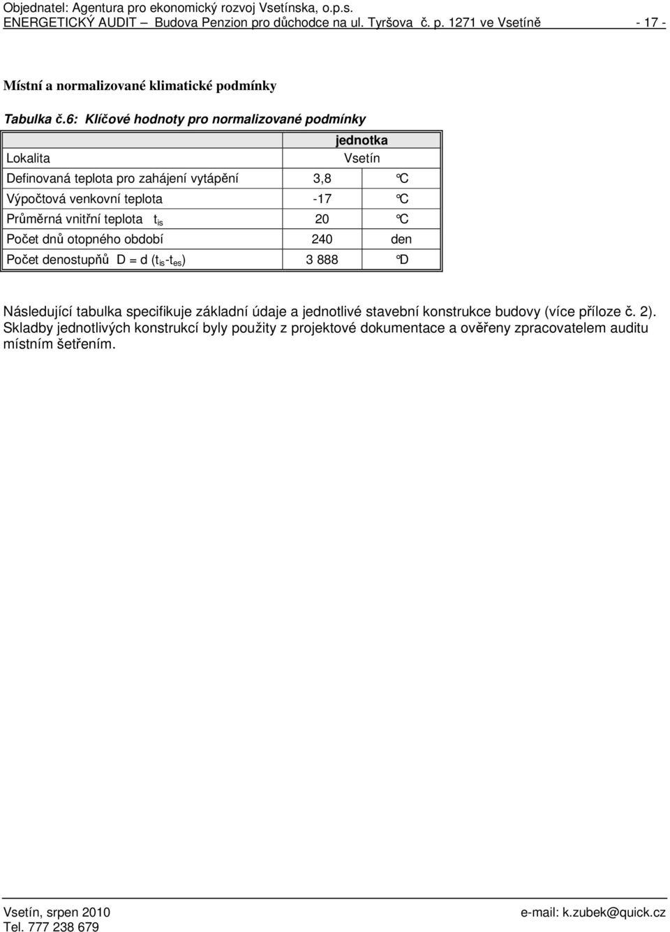 Průměrná vnitřní teplota t is 20 C Počet dnů otopného období 240 den Počet denostupňů D = d (t is -t es ) 3 888 D Následující tabulka specifikuje základní