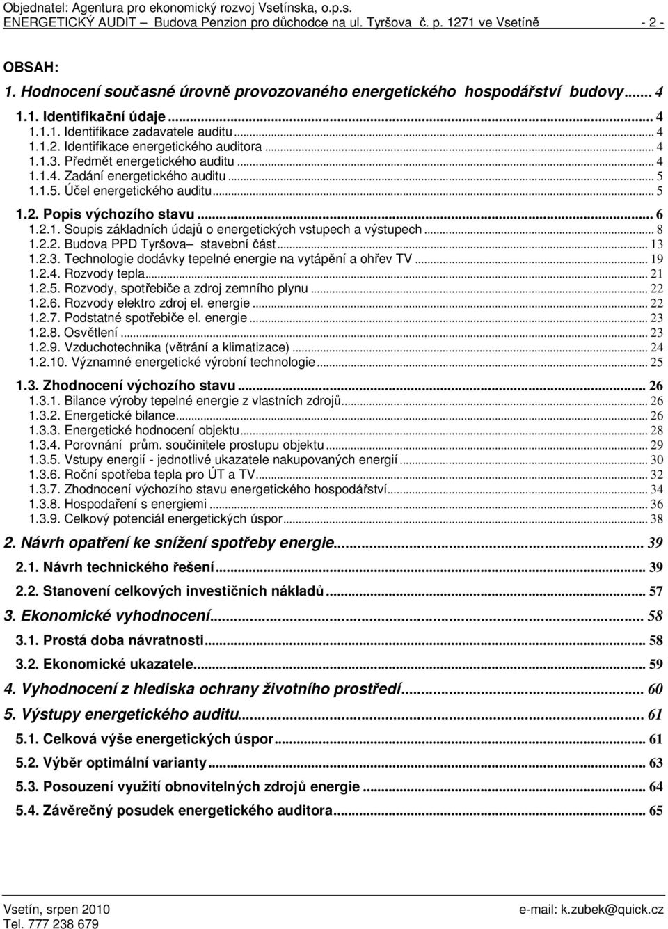 1.1.5. Účel energetického auditu... 5 1.2. Popis výchozího stavu... 6 1.2.1. Soupis základních údajů o energetických vstupech a výstupech... 8 1.2.2. Budova PPD Tyršova stavební část... 13 