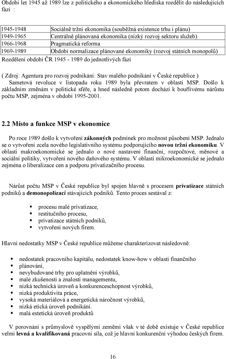 Zdroj: Agentura pro rozvoj podnikání: Stav malého podnikání v České republice ) Sametová revoluce v listopadu roku 1989 byla převratem v oblasti MSP.