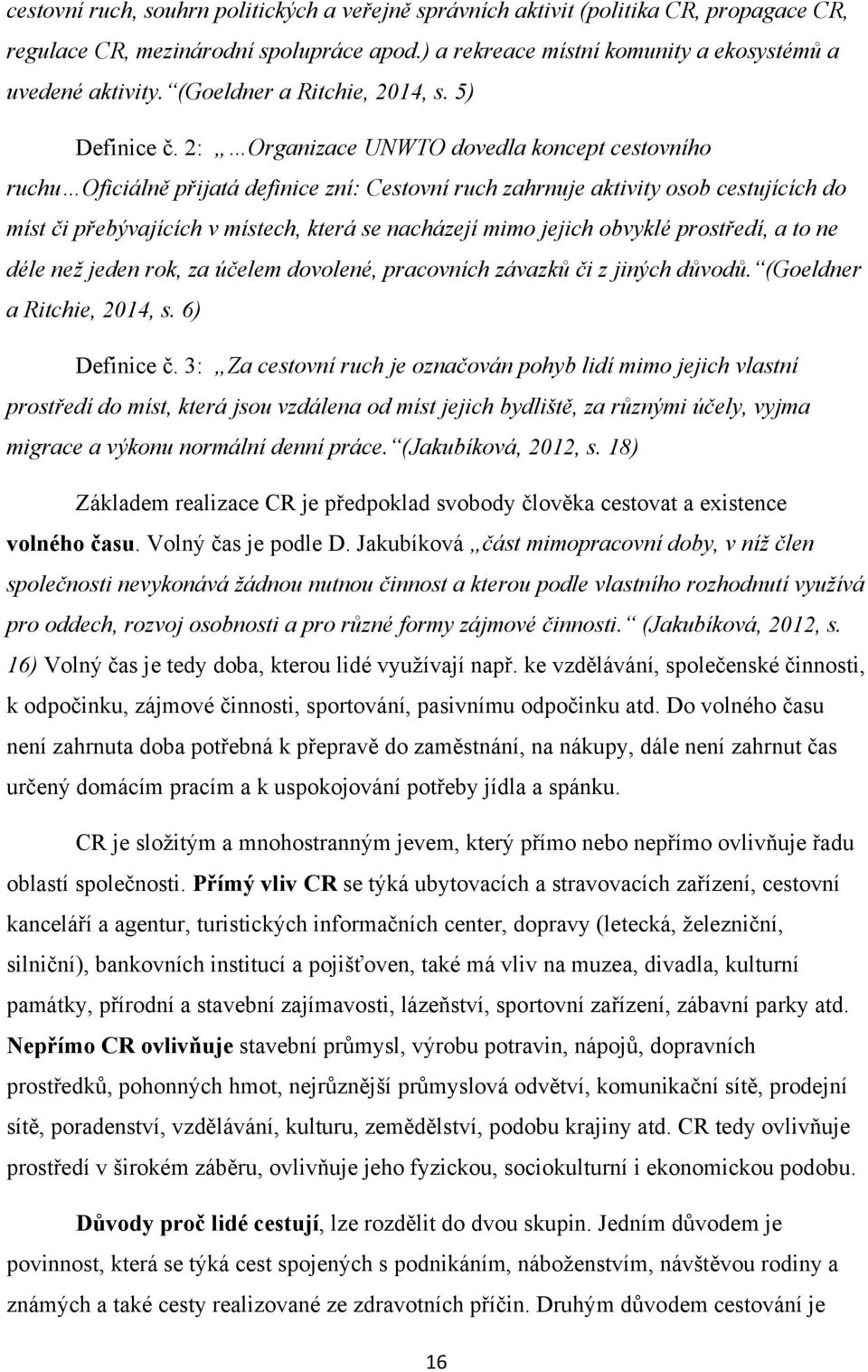 2: Organizace UNWTO dovedla koncept cestovního ruchu Oficiálně přijatá definice zní: Cestovní ruch zahrnuje aktivity osob cestujících do míst či přebývajících v místech, která se nacházejí mimo